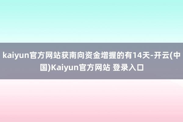 kaiyun官方网站获南向资金增握的有14天-开云(中国)Kaiyun官方网站 登录入口