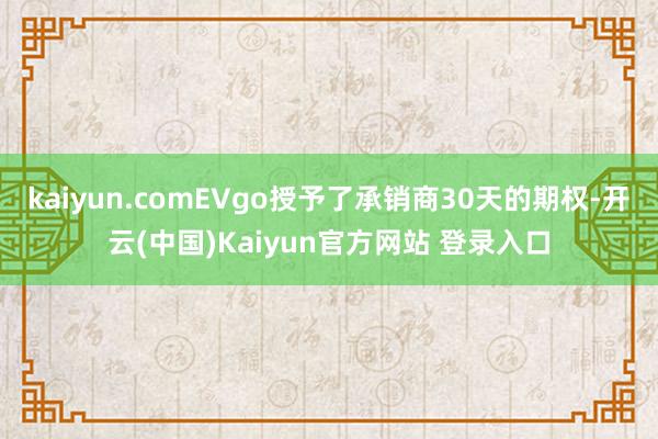 kaiyun.comEVgo授予了承销商30天的期权-开云(中国)Kaiyun官方网站 登录入口