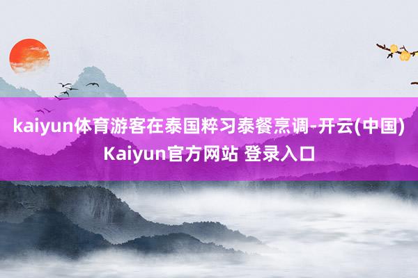 kaiyun体育游客在泰国粹习泰餐烹调-开云(中国)Kaiyun官方网站 登录入口